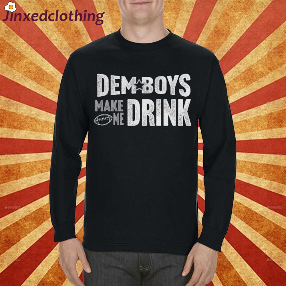 Dallas Football Dem Boys Make Me Drink Funny Fan Shirt For Men Women Cowboys Sweatshirt 